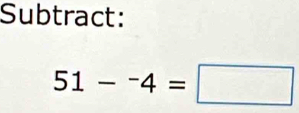 Subtract:
51-^-4=□