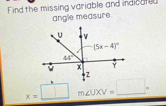 Find the missing variable and indicated
angle measure.
_ x=□ m∠ UXV=□°