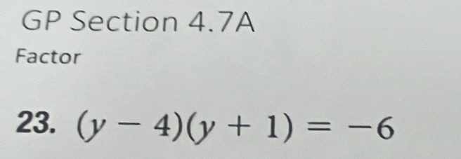 GP Section 4.7A 
Factor 
23. (y-4)(y+1)=-6