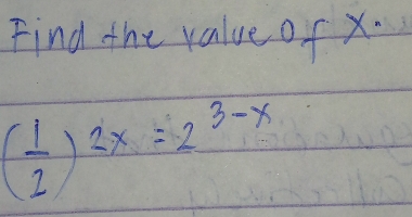 Find the value of x.
( 1/2 )^2x=2^(3-x)