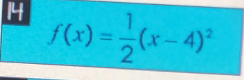 14 f(x)= 1/2 (x-4)^2