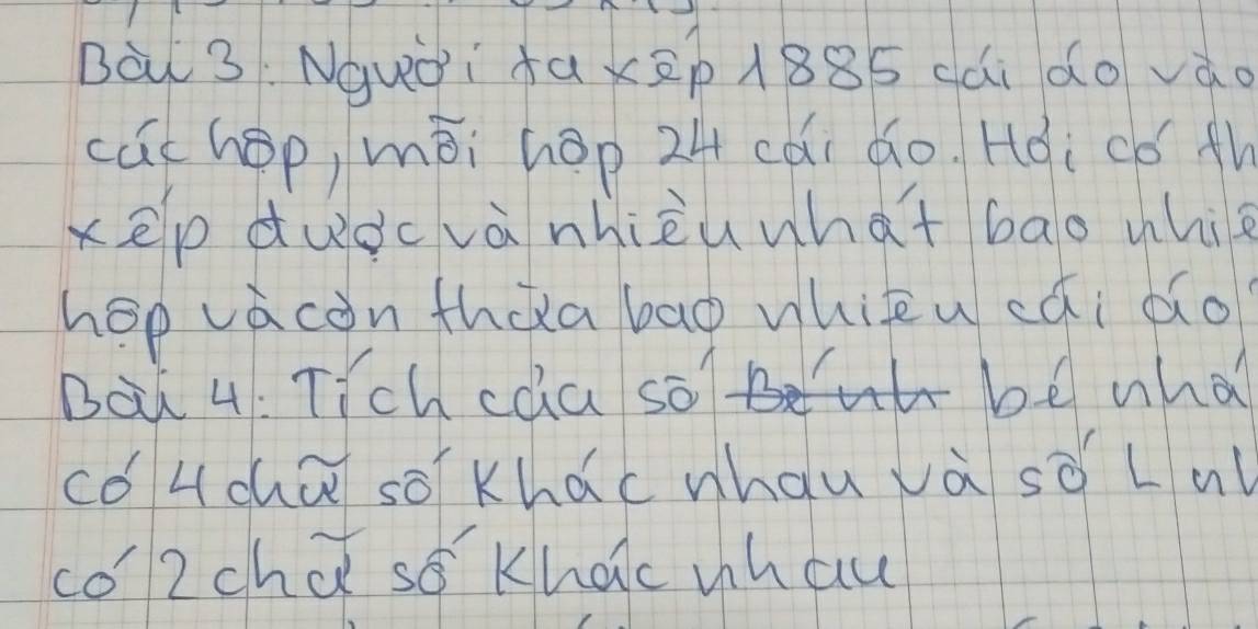 Nquài faxep 1885 cái do vào 
cút hop, mòi hop 24 cǎi do. Hói có th 
xep dudcvà nhièu what baāo whi 
hop vàcon thda bao whieu cái do 
Boi 4: Tich cola so be wha 
cóuchū so khǎc whàu và so Lal 
co 2cha so Khac whau