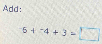 Add:
^-6+^-4+3=□