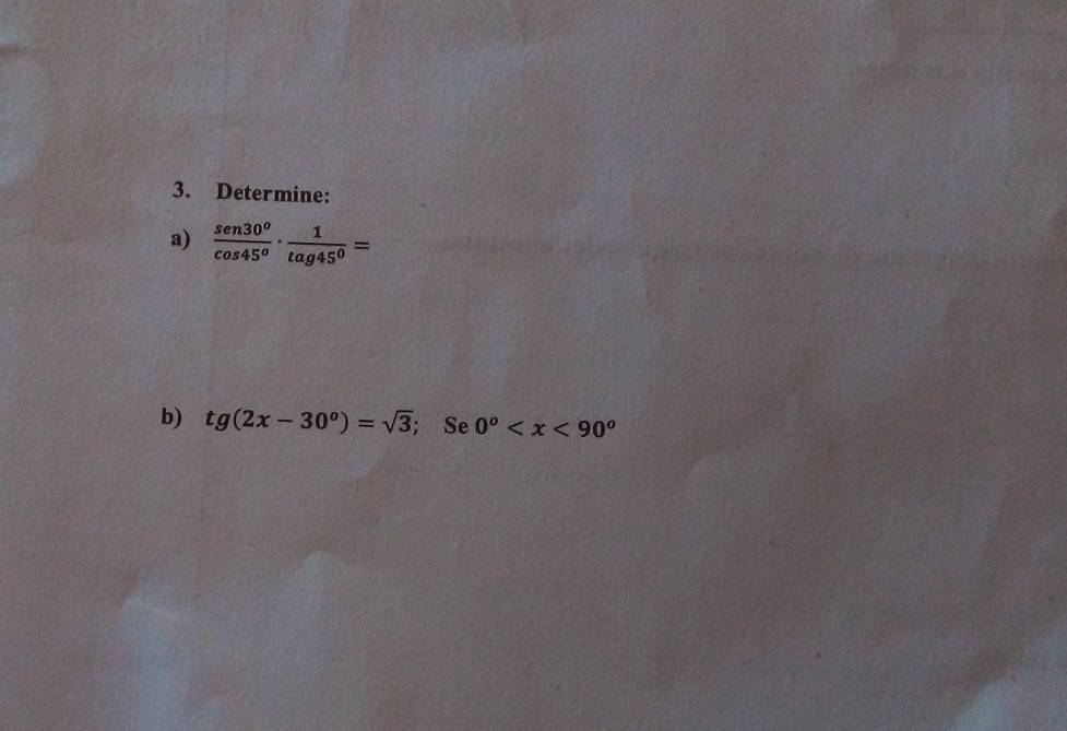 Determine: 
a)  sen 30°/cos 45° ·  1/tan 45° =
b) tg(2x-30^o)=sqrt(3); Se 0^o