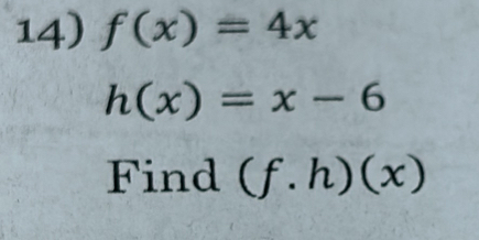 f(x)=4x
h(x)=x-6
Find (f.h)(x)