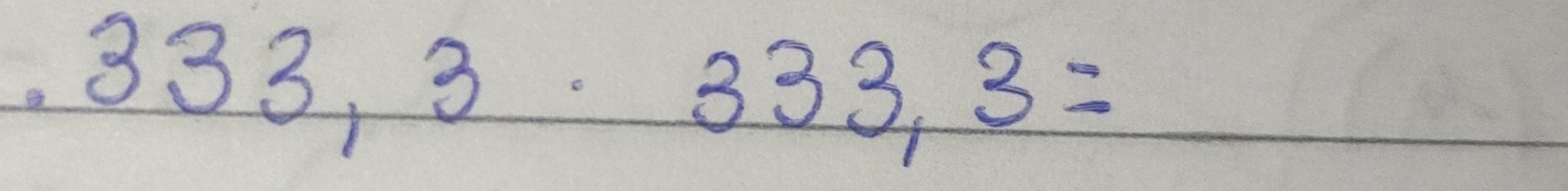 333, 3. 333,3=