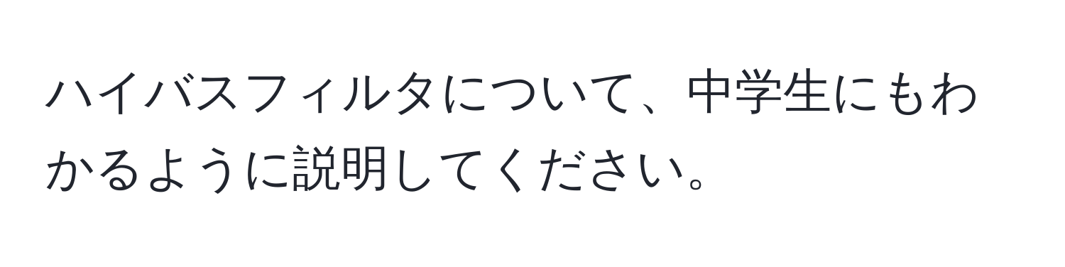 ハイバスフィルタについて、中学生にもわかるように説明してください。