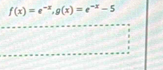 f(x)=e^(-x), g(x)=e^(-x)-5