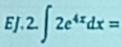 EJ. 2∈t 2e^(4x)dx=