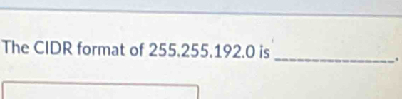 The CIDR format of 255.255.192.0 is 
.