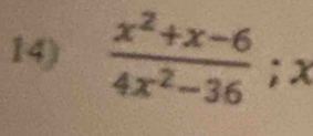  (x^2+x-6)/4x^2-36 ; x