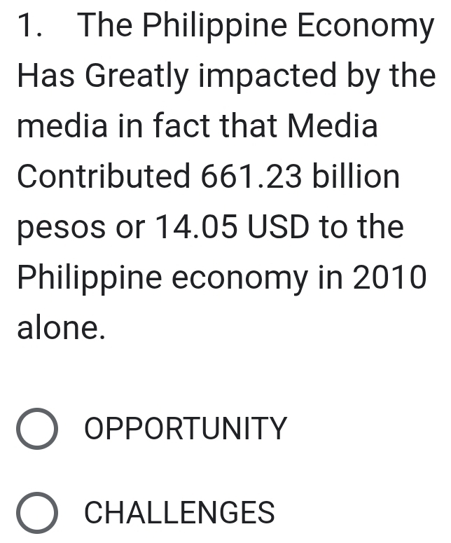 The Philippine Economy
Has Greatly impacted by the
media in fact that Media
Contributed 661.23 billion
pesos or 14.05 USD to the
Philippine economy in 2010
alone.
OPPORTUNITY
CHALLENGES