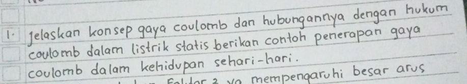 Jelaskan konsep gaya coulomb dan hubungannya dengan hukum 
coulomb dalam listrik statis berikan contoh penerapan gaya 
coulomb dalam kehidupan sehari-hari. 
or 2 vn mempengaruhi besar arus