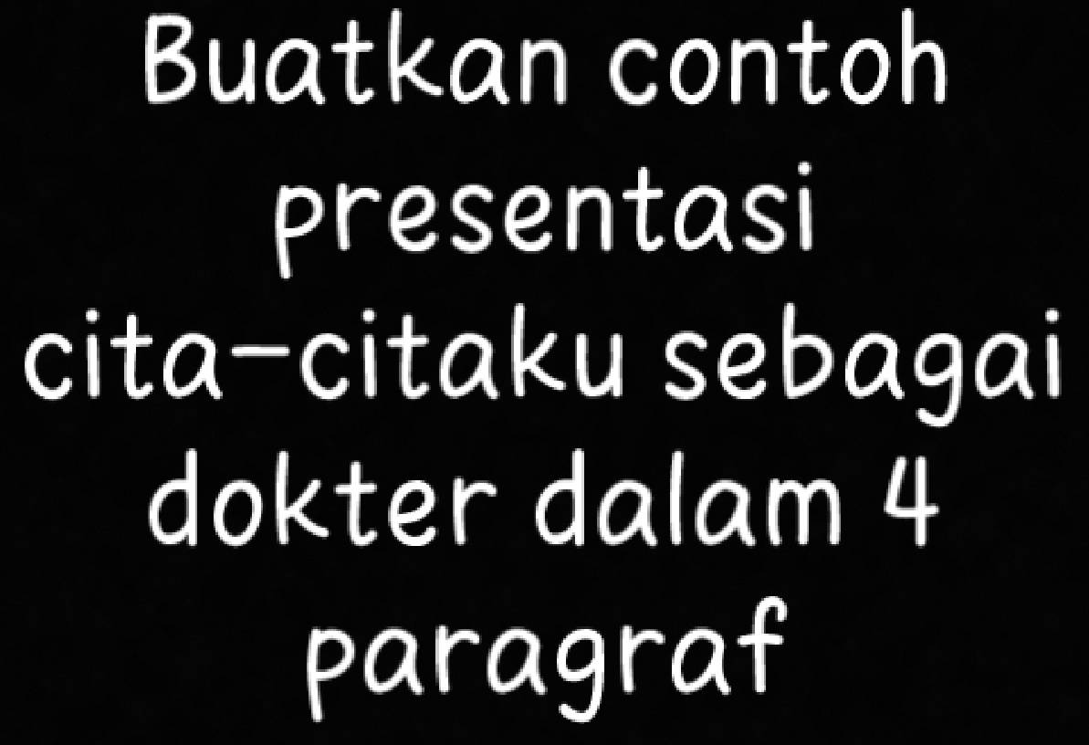 Buatkan contoh 
presentasi 
cita-citaku sebagai 
dokter dalam 4
paragraf