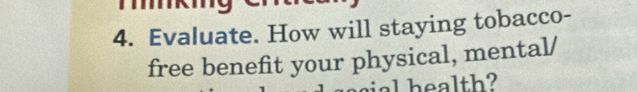 Evaluate. How will staying tobacco- 
free benefit your physical, mental/