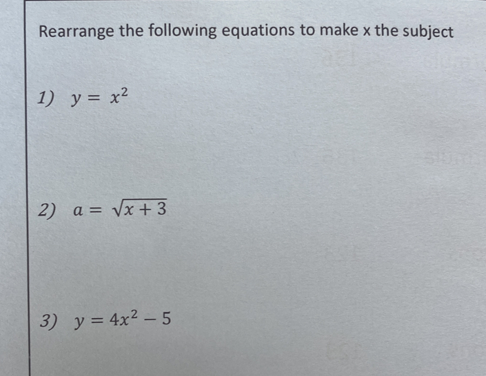 Rearrange the following equations to make x the subject 
1) y=x^2
2) a=sqrt(x+3)
3) y=4x^2-5