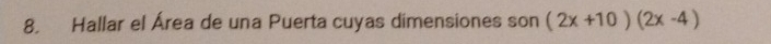 Hallar el Área de una Puerta cuyas dimensiones son (2x+10)(2x-4)