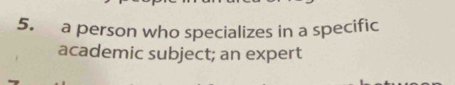 a person who specializes in a specific 
academic subject; an expert