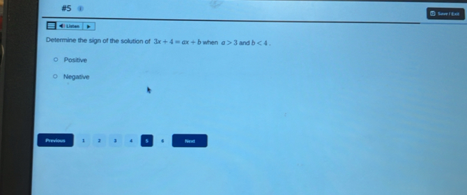 #5
* Save / Exit
Listem
Determine the sign of the solution of 3x+4=ax+b when a>3 and b<4</tex>.
Positive
Negative
Previous 1 2 3 4 s 6 Next