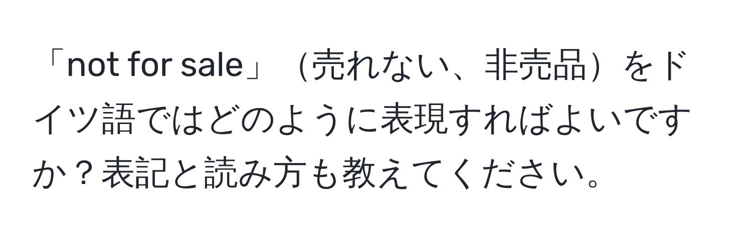 「not for sale」売れない、非売品をドイツ語ではどのように表現すればよいですか？表記と読み方も教えてください。