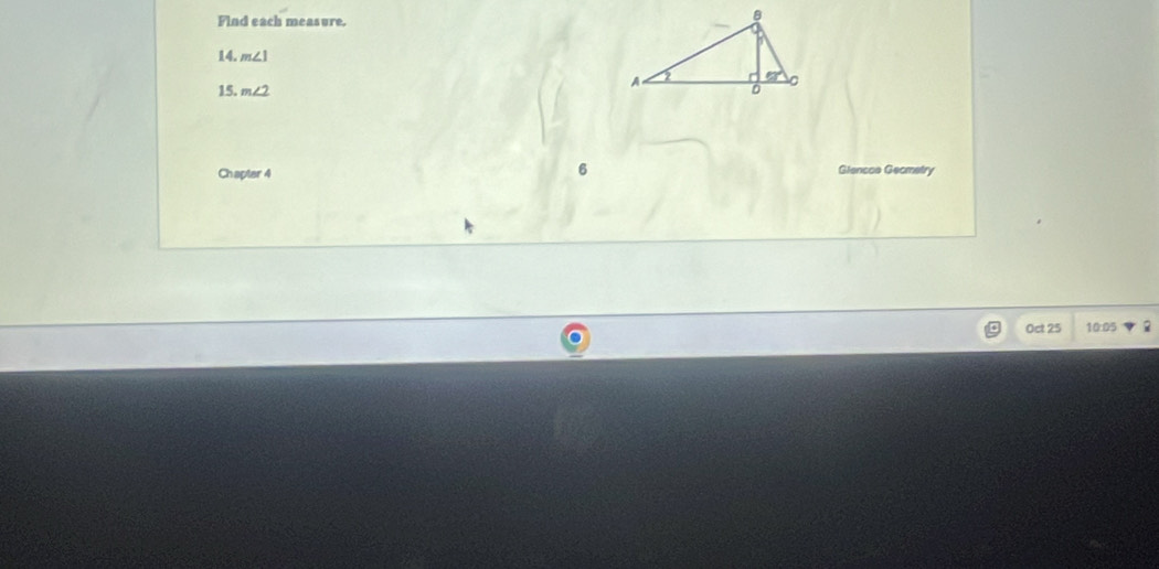 Find each measure. 
14. m∠ 1
15. m∠ 2
Chapter 4 6 Giencoe Geometry 
Oct 25 10:05 ?