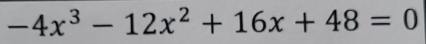 -4x^3-12x^2+16x+48=0