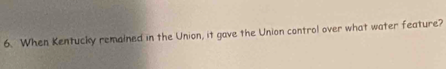When Kentucky remalned in the Union, it gave the Union control over what water feature?