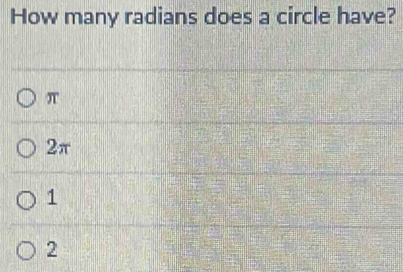 How many radians does a circle have?
π
2π
1
2