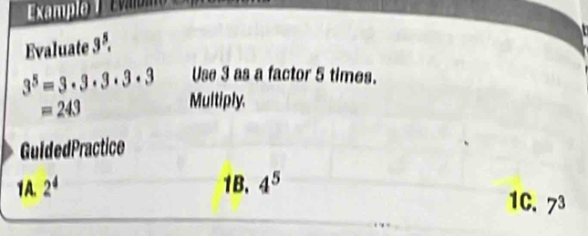 Examplo 1 Evmpi
Evaluate 3^5.
3^5=3· 3· 3· 3· 3 Use 3 as a factor 5 times.
=243
Multiply.
GuidedPractice
1A. 2^4 1B. 4^5
1C. 7^3