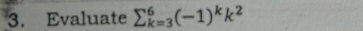 Evaluate sumlimits _(k=3)^6(-1)^kk^2