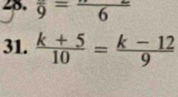 frac 9=frac 6
31.  (k+5)/10 = (k-12)/9 