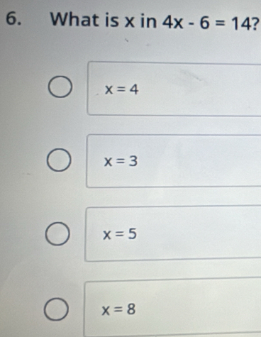 What is x in 4x-6=14 7
x=4
x=3
x=5
x=8