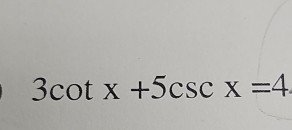 3cot x+5csc x=4