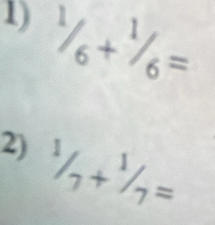 ^1/_6+^1/_6=
2) ^1/_7+^1/_7=