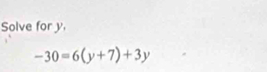 Solve for y,
-30=6(y+7)+3y