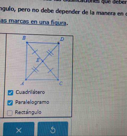 asincaciones que deber
ngulo, peró no debe depender de la manera en o
as marcas en una fígura.
Cuadrilátero
Paralelogramo
Rectángulo
× 5