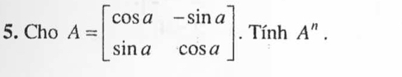 Cho A=beginbmatrix cos a&-sin a sin a&cos aendbmatrix. Tính A^n.