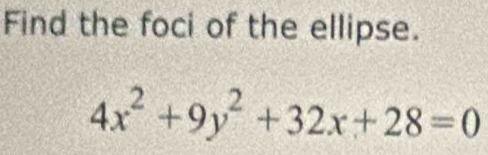 Find the foci of the ellipse.
4x^2+9y^2+32x+28=0