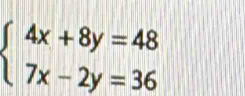 beginarrayl 4x+8y=48 7x-2y=36endarray.