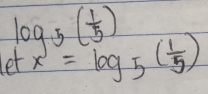 log _5( 1/5 )
let =log _5( 1/5 )