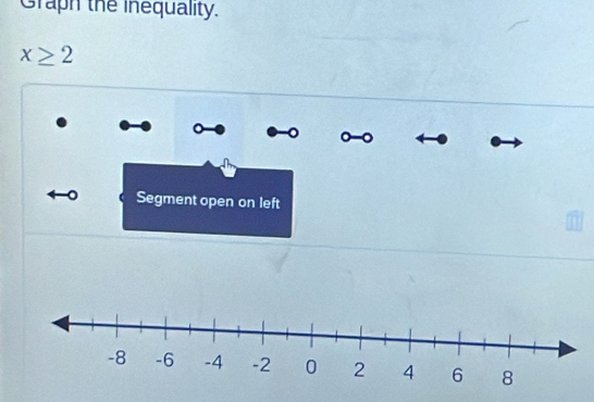 Graph the inequality.
x≥ 2
。 a 
。 Segment open on left