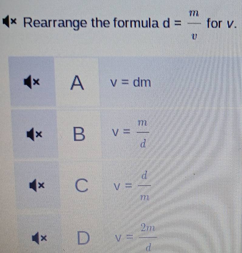 × Rearrange the formula d= m/v  for v.