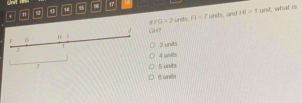 Unit lest
( 11 12 13 14 15 16 17
18
If FG=2u nits. FI=7 units, and HI=1 unit, what is
GH?
3 units
4 units
5 units
6 units