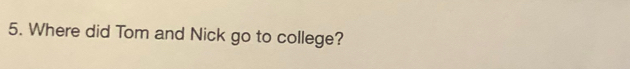 Where did Tom and Nick go to college?