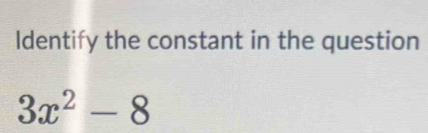 Identify the constant in the question
3x^2-8