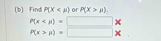 Find P(X or P(X>mu ) :
P(x ×
P(x>mu )=□ x