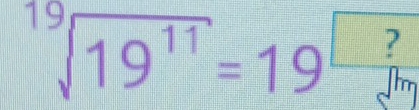 sqrt[19](19^(11))=19^(□ frac ?)dm