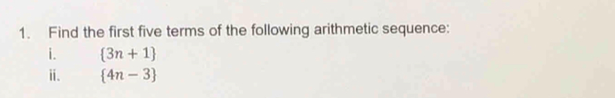 Find the first five terms of the following arithmetic sequence: 
i.  3n+1
ⅱ.  4n-3