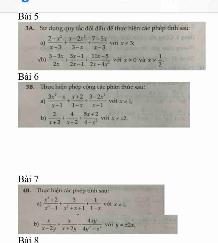 Sử dụng quy tắc đối dấu để thực hiện các phép tỉnh sau: 
a)  (2-x^2)/x-3 + (x-2x^2)/3-x + (7-5x)/x-3  với x!= 3; 
√b)  (3-3x)/2x + (3x-1)/2x-1 + (11x-5)/2x-4x^2  với x!= 0 và x!=  1/2 . 
Bài 6 
3B. Thực hiện phép cộng các phân thức sau: 
a)  (3x^2-x)/x-1 + (x+2)/1-x + (3-2x^2)/x-1  với x!= 1
b)  2/x+2 + 4/x-2 + (5x+2)/4-x^2  với x!= ± 2. 
Bài 7 
4B. Thực hiện các phép tính sau: 
a)  (x^2+2)/x^3-1 + 3/x^2+x+1 + 1/1-x  với x!= 1; 
b)  x/x-2y + x/x+2y - 4xy/4y^2-x^2  với y!= ± 2x. 
Bài 8