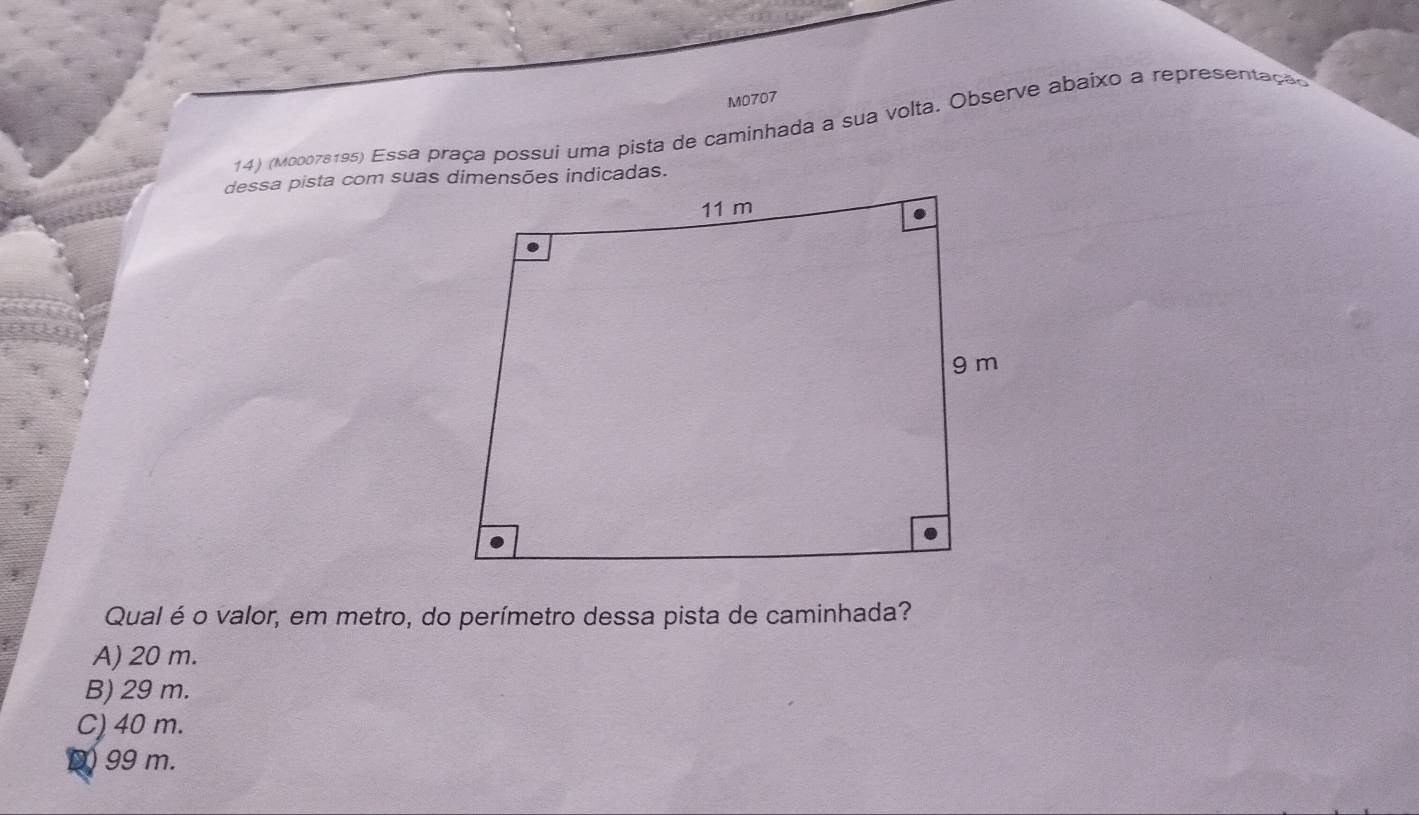 M0707
14) (M00078195) Essa praça possui uma pista de caminhada a sua volta. Observe abaixo a representaçã
Qual é o valor, em metro, do perímetro dessa pista de caminhada?
A) 20 m.
B) 29 m.
C) 40 m.
D) 99 m.